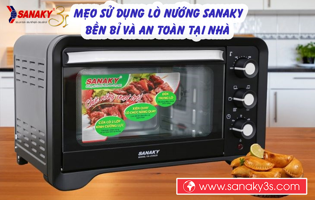Mẹo sử dụng lò nướng Sanaky bền bỉ và an toàn tại nhà
