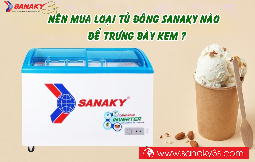 Nên mua loại tủ đông Sanaky nào để trưng bày kem?